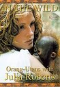 In The Wild - Orang-Utans With Julia Roberts